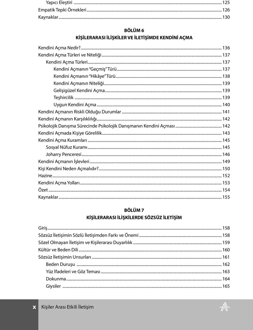 .. 139 Uygun Kendini Açma... 140 Kendini Açmanın Riskli Olduğu Durumlar... 141 Kendini Açmanın Karşılıklılığı... 142 Psikolojik Danışma Sürecinde Psikolojik Danışmanın Kendini Açması.