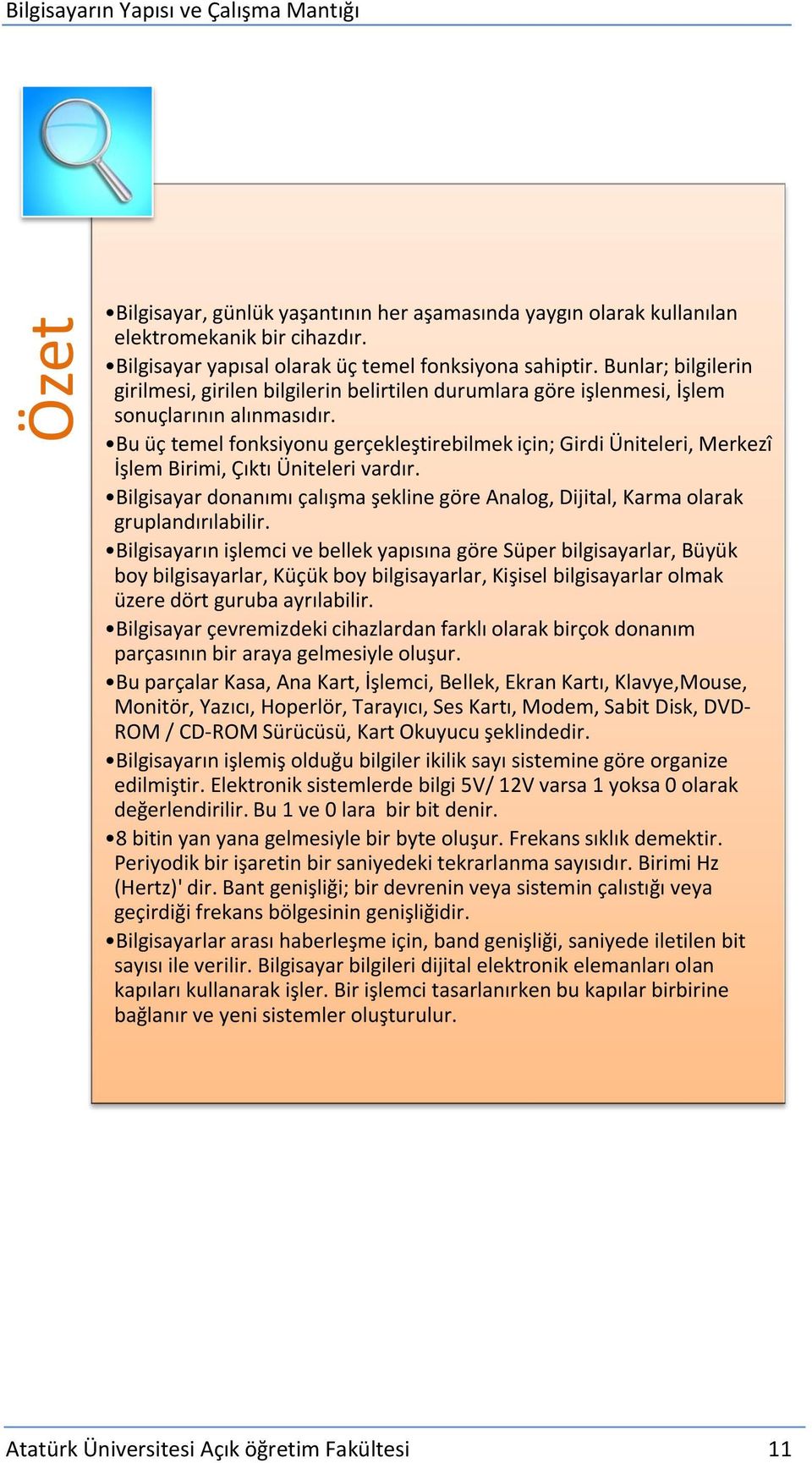 Bu üç temel fonksiyonu gerçekleştirebilmek için; Girdi Üniteleri, Merkezî İşlem Birimi, Çıktı Üniteleri vardır.