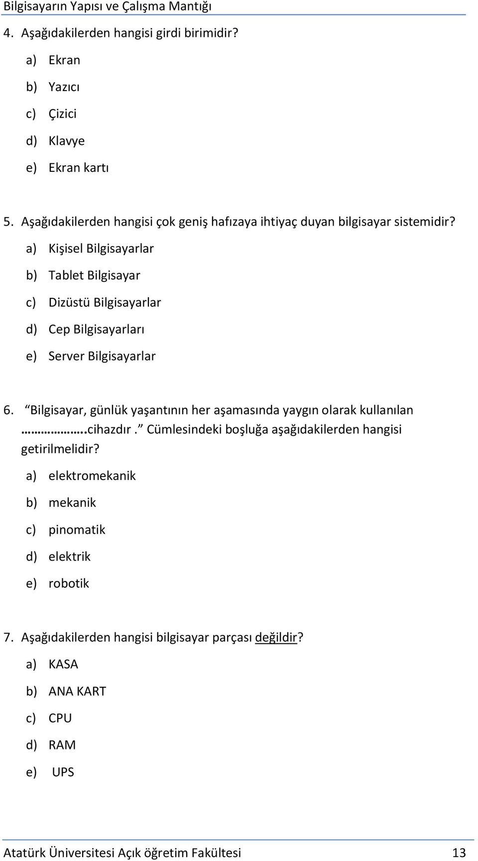 a) Kişisel Bilgisayarlar b) Tablet Bilgisayar c) Dizüstü Bilgisayarlar d) Cep Bilgisayarları e) Server Bilgisayarlar 6.