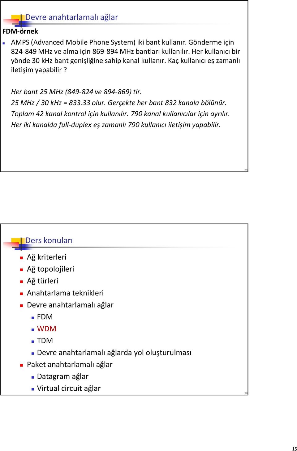 Gerçekte her bant 832 kanala bölünür. Toplam 42 kanal kontrol için kullanılır. 790 kanal kullanıcılar için ayrılır. Her iki kanalda full-duplex eş zamanlı 790 kullanıcı iletişim yapabilir.