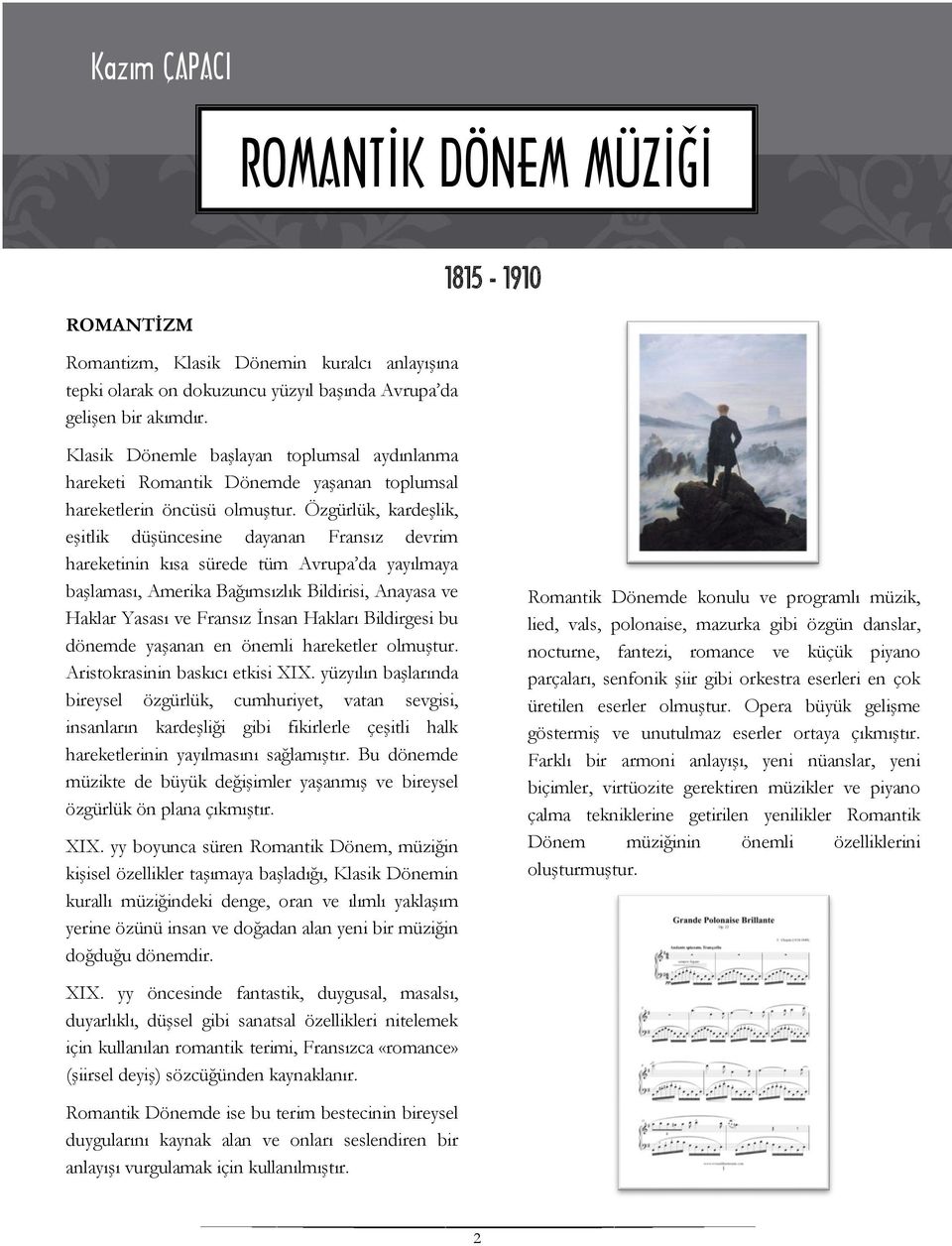 Özgürlük, kardeşlik, eşitlik düşüncesine dayanan Fransız devrim hareketinin kısa sürede tüm Avrupa da yayılmaya başlaması, Amerika Bağımsızlık Bildirisi, Anayasa ve Haklar Yasası ve Fransız İnsan