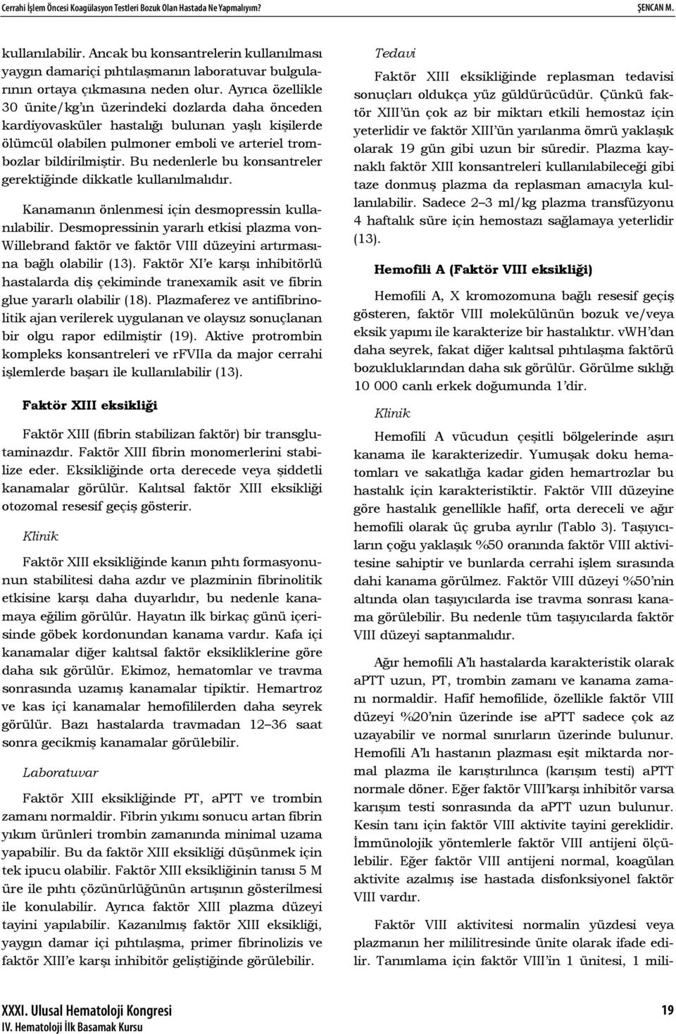 Ayrıca özellikle 30 ünite/kg ın üzerindeki dozlarda daha önceden kardiyovasküler hastalığı bulunan yaşlı kişilerde ölümcül olabilen pulmoner emboli ve arteriel trombozlar bildirilmiştir.