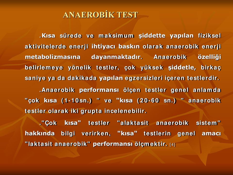 Anaerobik özelliği belirlemeye yönelik testler, çok yüksek şiddetle, birkaç saniye ya da dakikada yapılan egzersizleri içeren testlerdir.