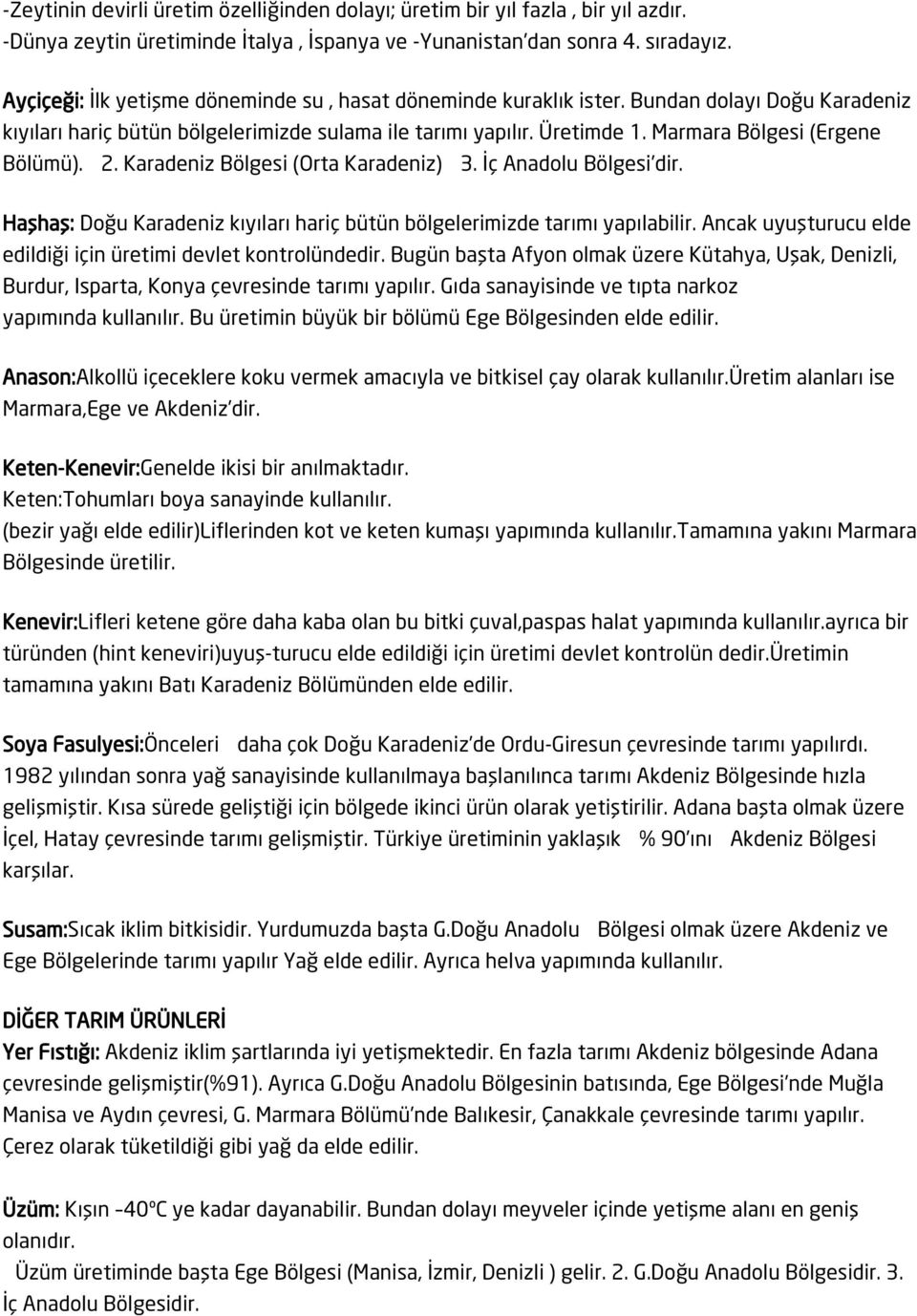 Marmara Bölgesi (Ergene Bölümü). 2. Karadeniz Bölgesi (Orta Karadeniz) 3. İç Anadolu Bölgesi dir. Haşhaş: Doğu Karadeniz kıyıları hariç bütün bölgelerimizde tarımı yapılabilir.