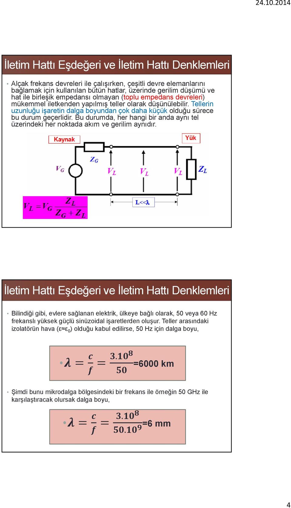 Bu durumda, her hangi bir anda aynı tel üzerindeki her noktada akım ve gerilim aynıdır.