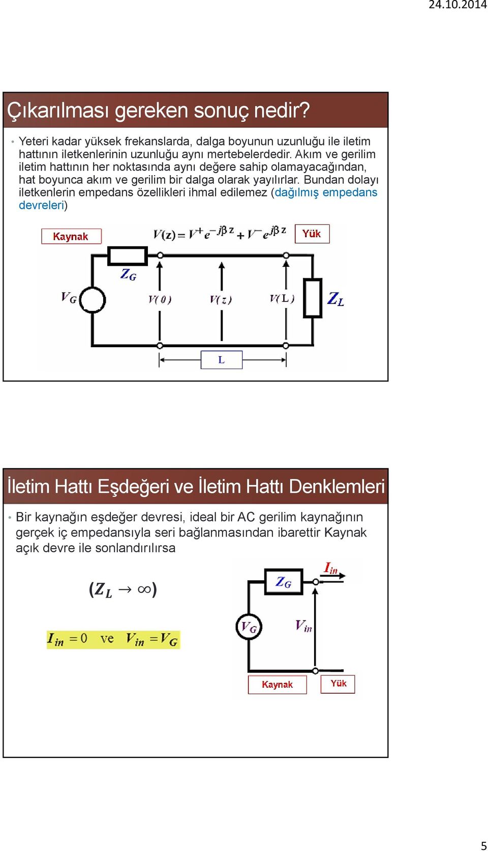 Akım ve gerilim iletim hattının her noktasında aynı değere sahip olamayacağından, hat boyunca akım ve gerilim bir dalga olarak yayılırlar.