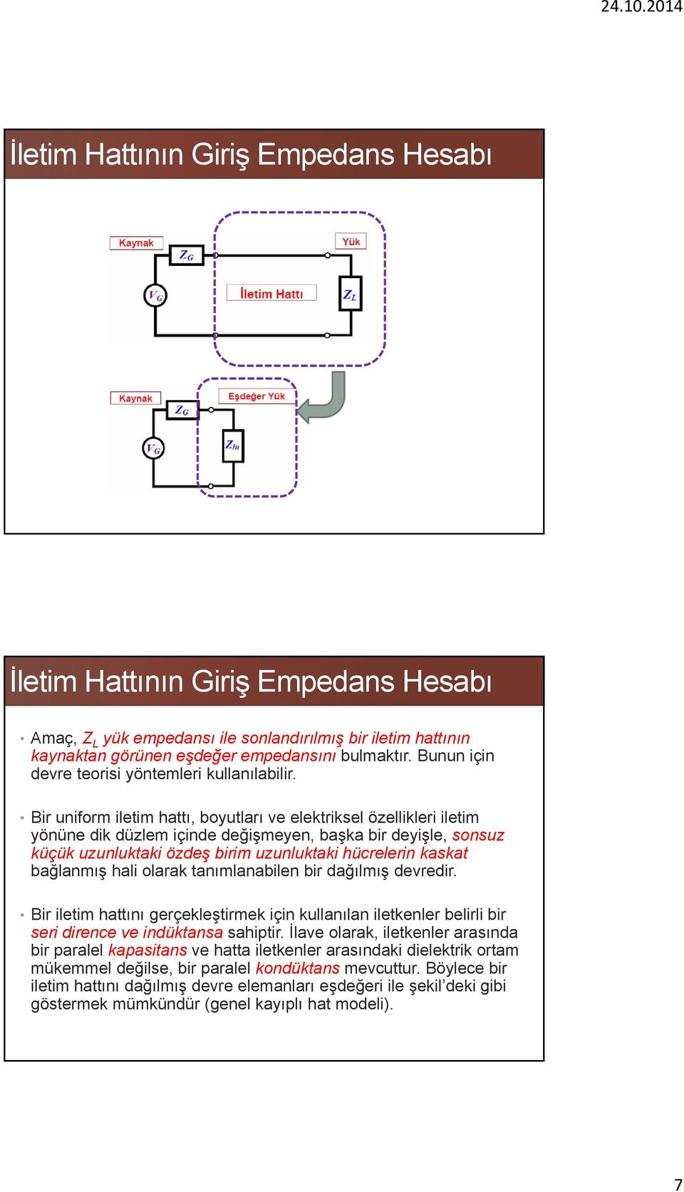 Bir uniform iletim hattı, boyutları ve elektriksel özellikleri iletim yönüne dik düzlem içinde değişmeyen, başka bir deyişle, sonsuz küçük uzunluktaki özdeş birim uzunluktaki hücrelerin kaskat