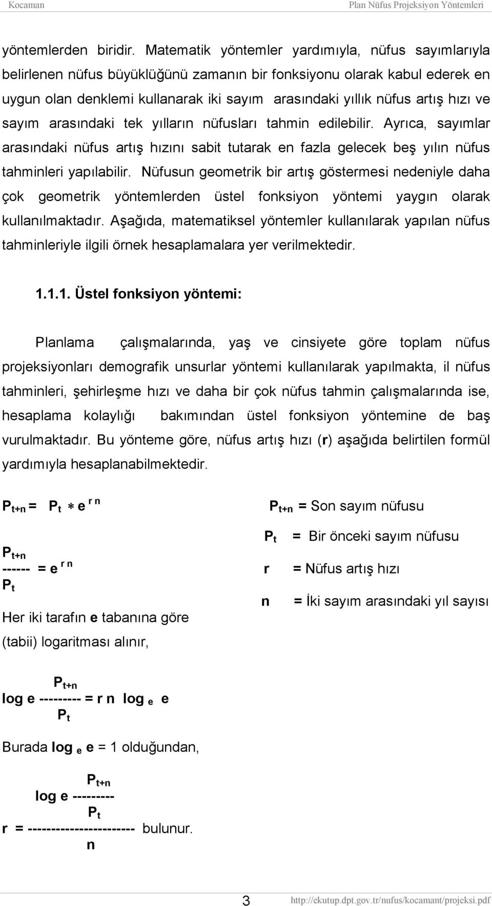 hızı ve sayım arasındaki tek yılların nüfusları tahmin edilebilir. Ayrıca, sayımlar arasındaki nüfus artış hızını sabit tutarak en fazla gelecek beş yılın nüfus tahminleri yapılabilir.