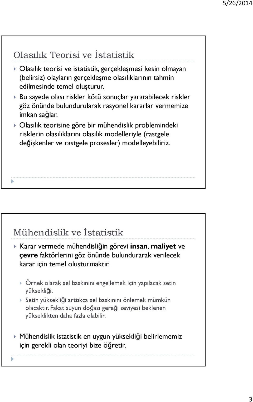 Olasılık teorisine göre bir mühendislik problemindeki risklerin olasılıklarını olasılık modelleriyle (rastgele değişkenler ve rastgele prosesler) modelleyebiliriz.