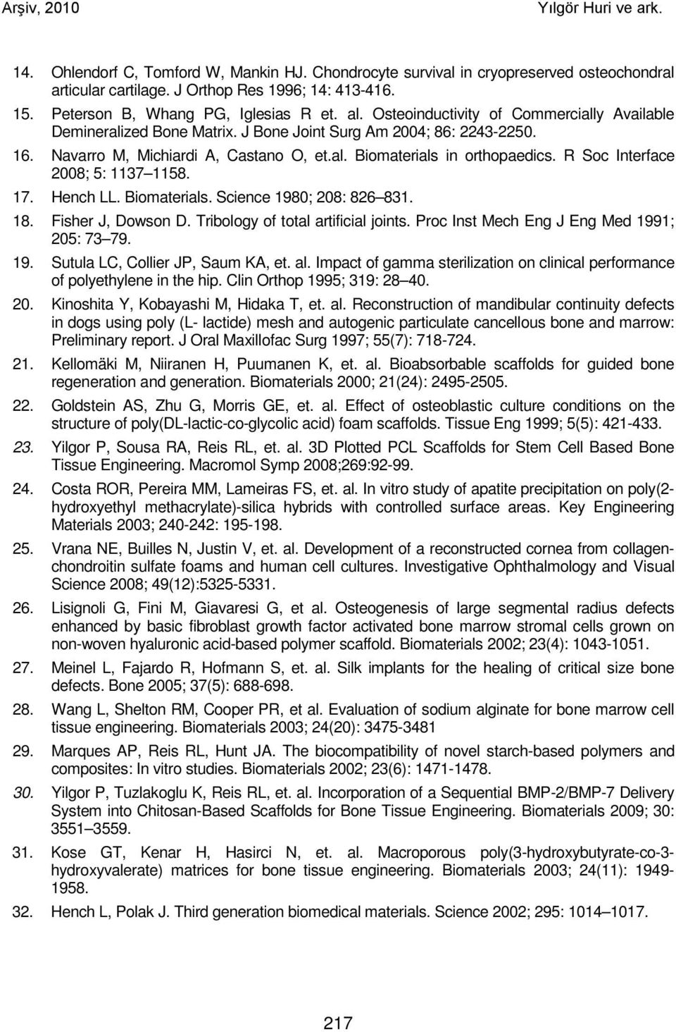 R Soc Interface 2008; 5: 1137 1158. 17. Hench LL. Biomaterials. Science 1980; 208: 826 831. 18. Fisher J, Dowson D. Tribology of total artificial joints. Proc Inst Mech Eng J Eng Med 1991; 205: 73 79.