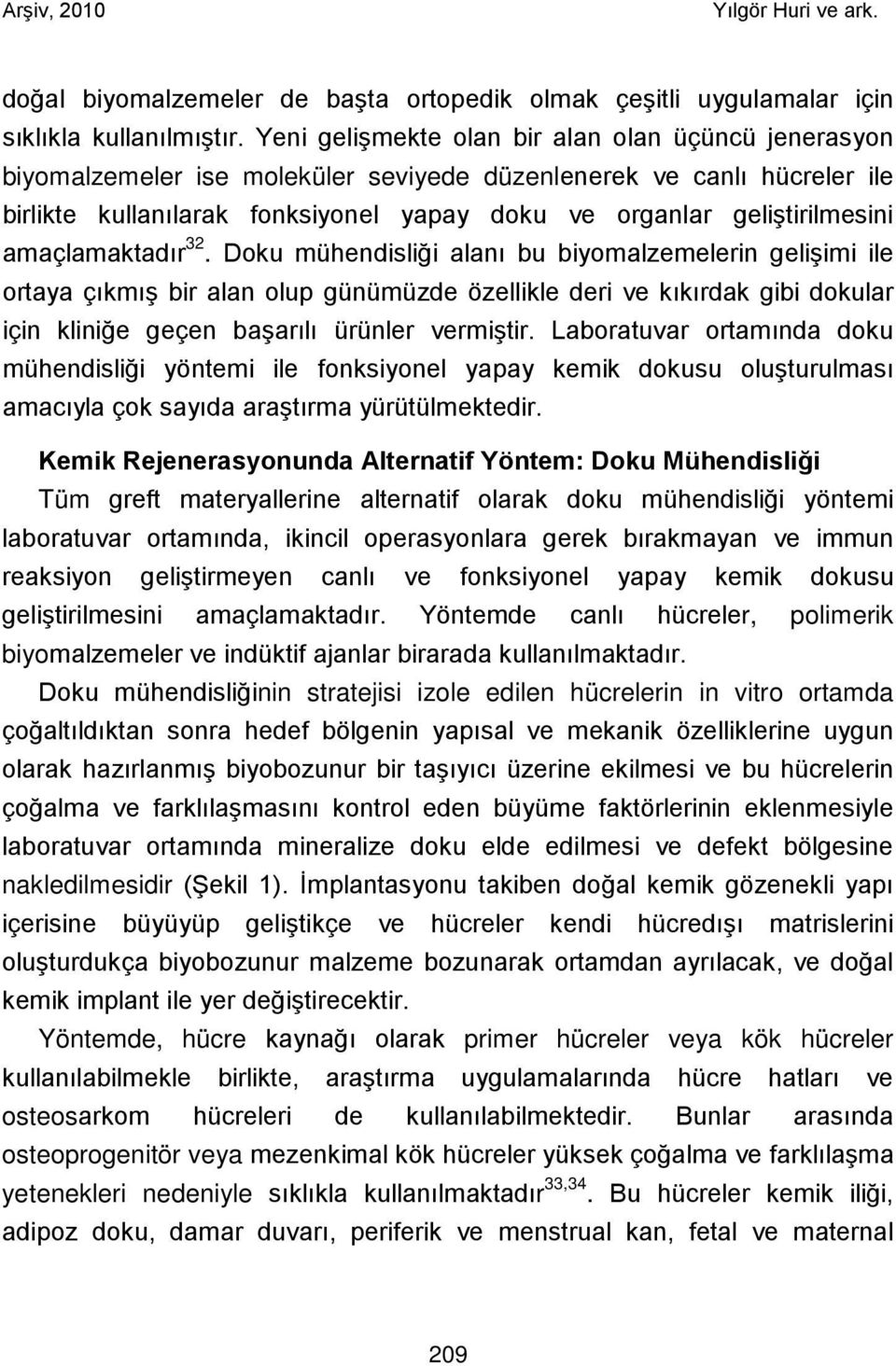 amaçlamaktadır 32. Doku mühendisliği alanı bu biyomalzemelerin gelişimi ile ortaya çıkmış bir alan olup günümüzde özellikle deri ve kıkırdak gibi dokular için kliniğe geçen başarılı ürünler vermiştir.