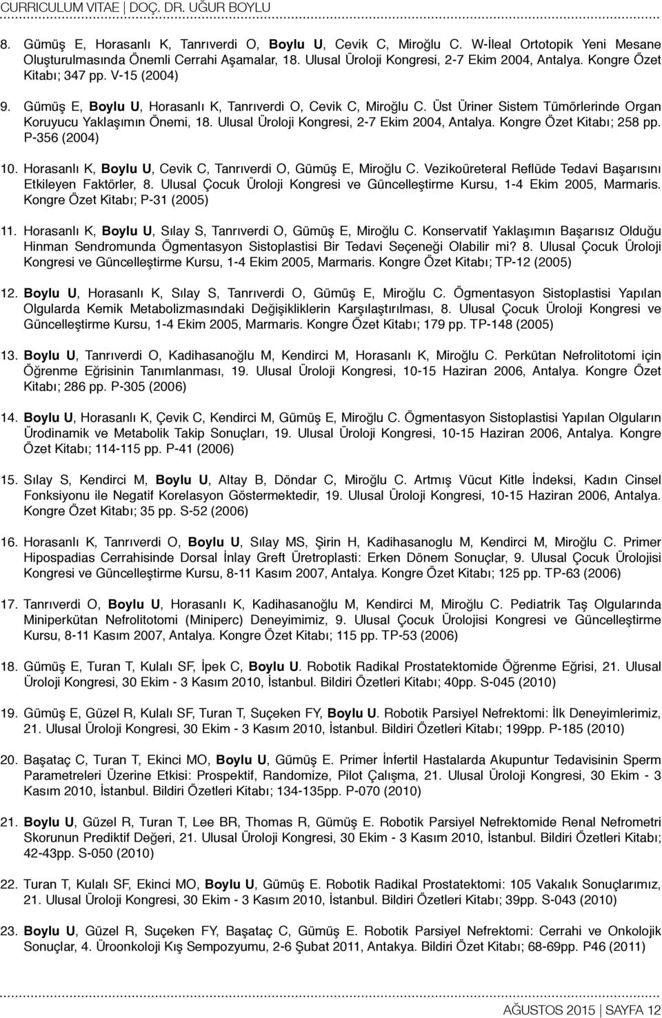 Ulusal Üroloji Kongresi, 2-7 Ekim 2004, Antalya. Kongre Özet Kitabı; 258 pp. P-356 (2004) 10. Horasanlı K, Boylu U, Cevik C, Tanrıverdi O, Gümüş E, Miroğlu C.