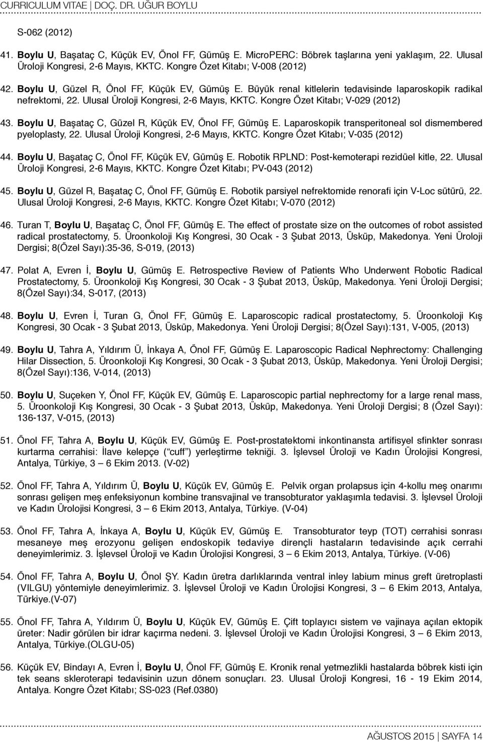 Boylu U, Başataç C, Güzel R, Küçük EV, Önol FF, Gümüş E. Laparoskopik transperitoneal sol dismembered pyeloplasty, 22. Ulusal Üroloji Kongresi, 2-6 Mayıs, KKTC. Kongre Özet Kitabı; V-035 (2012) 44.