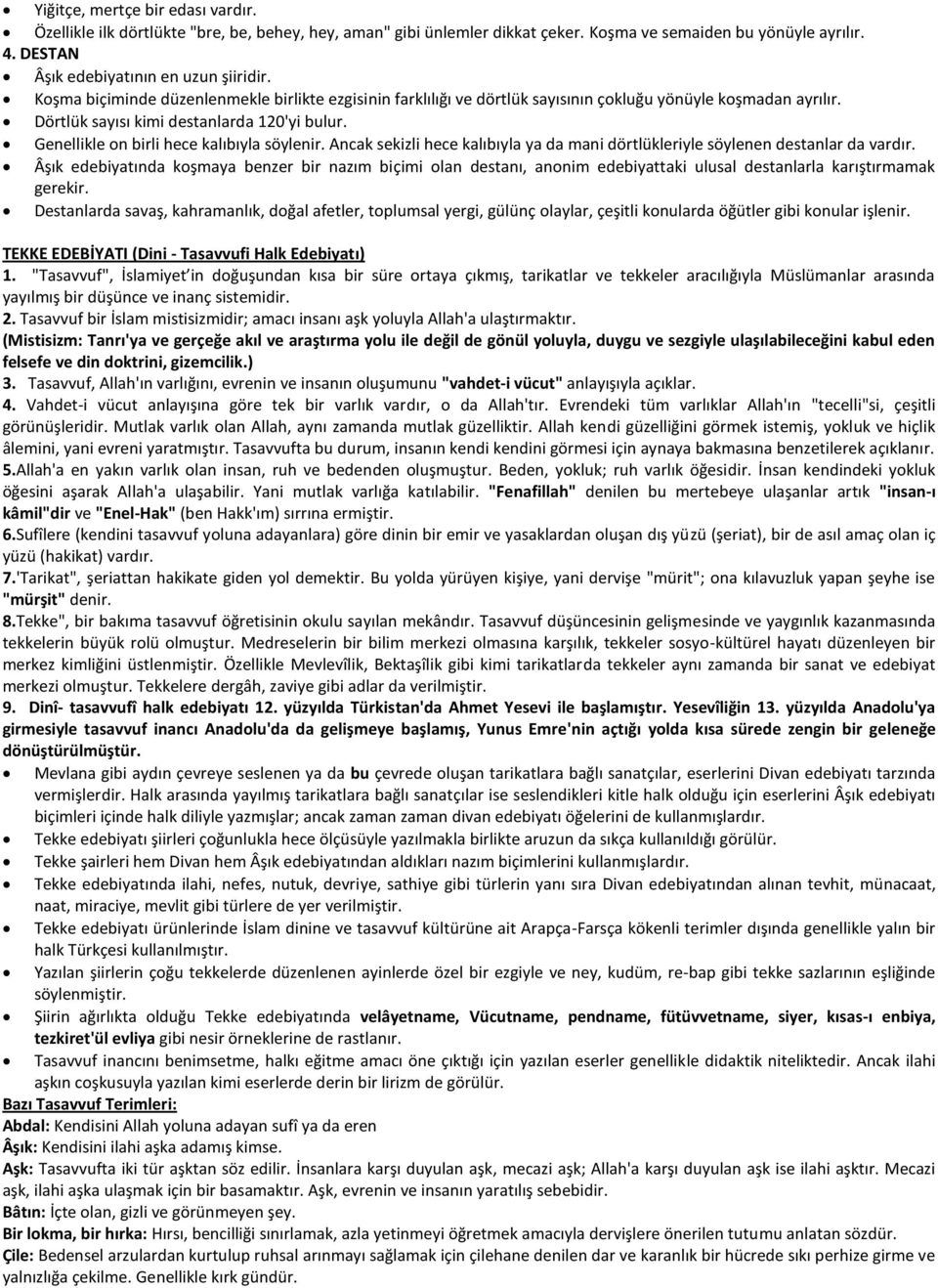 Genellikle on birli hece kalıbıyla söylenir. Ancak sekizli hece kalıbıyla ya da mani dörtlükleriyle söylenen destanlar da vardır.