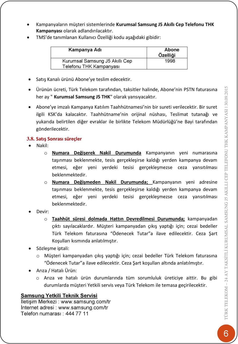 Ürünün ücreti, Türk Telekom tarafından, taksitler halinde, Abone nin PSTN faturasına her ay " Kurumsal Samsung J5 THK" olarak yansıyacaktır.