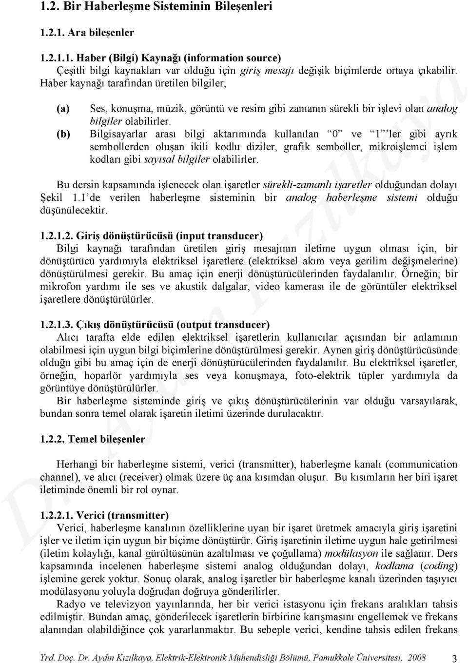 Bilgisayarlar arası bilgi aktarımında kullanılan 0 ve ler gibi ayrık sembollerden oluşan ikili kodlu diziler, grafik semboller, mikroişlemci işlem kodları gibi sayısal bilgiler olabilirler.