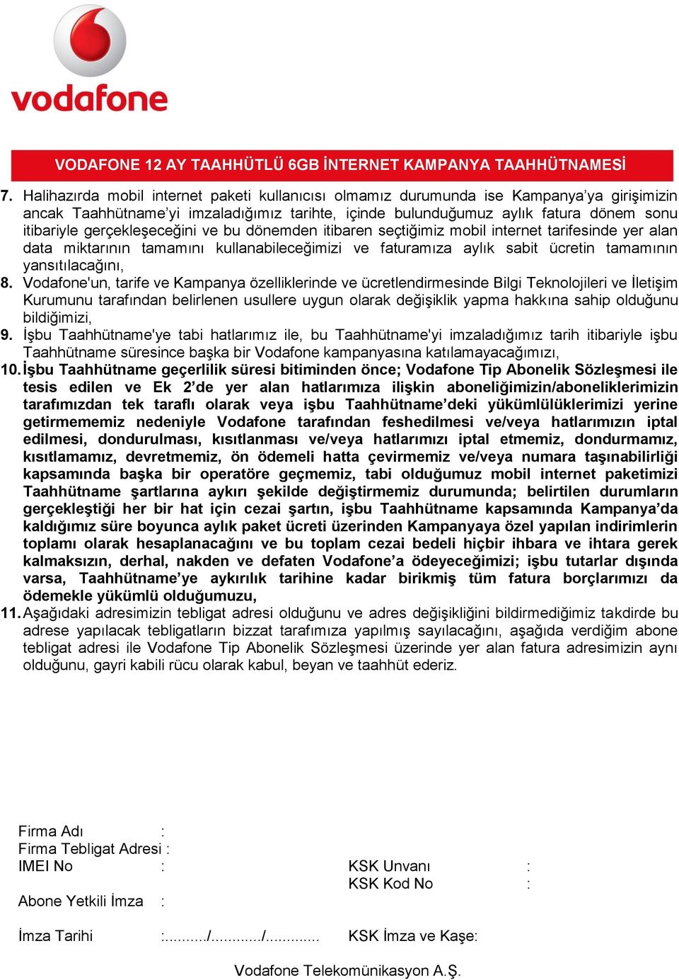 Vodafone'un, tarife ve Kampanya özelliklerinde ve ücretlendirmesinde Bilgi Teknolojileri ve İletişim Kurumunu tarafından belirlenen usullere uygun olarak değişiklik yapma hakkına sahip olduğunu