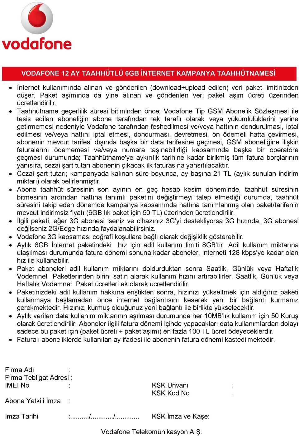 Vodafone tarafından feshedilmesi ve/veya hattının dondurulması, iptal edilmesi ve/veya hattını iptal etmesi, dondurması, devretmesi, ön ödemeli hatta çevirmesi, abonenin mevcut tarifesi dışında başka