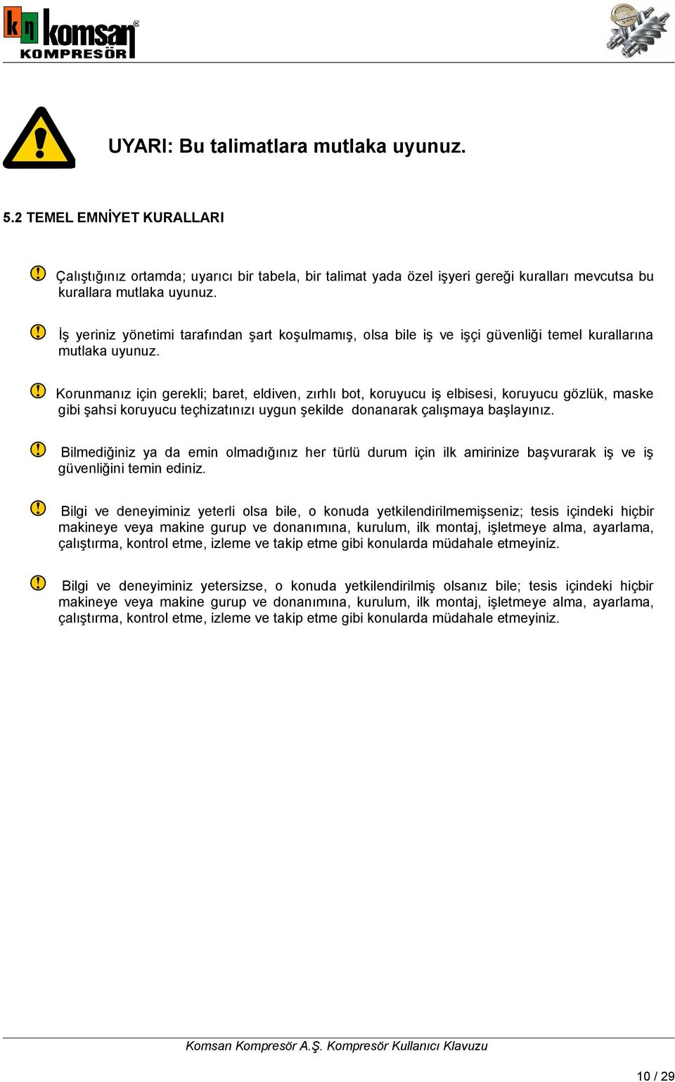 Korunmanız için gerekli; baret, eldiven, zırhlı bot, koruyucu iş elbisesi, koruyucu gözlük, maske gibi şahsi koruyucu teçhizatınızı uygun şekilde donanarak çalışmaya başlayınız.