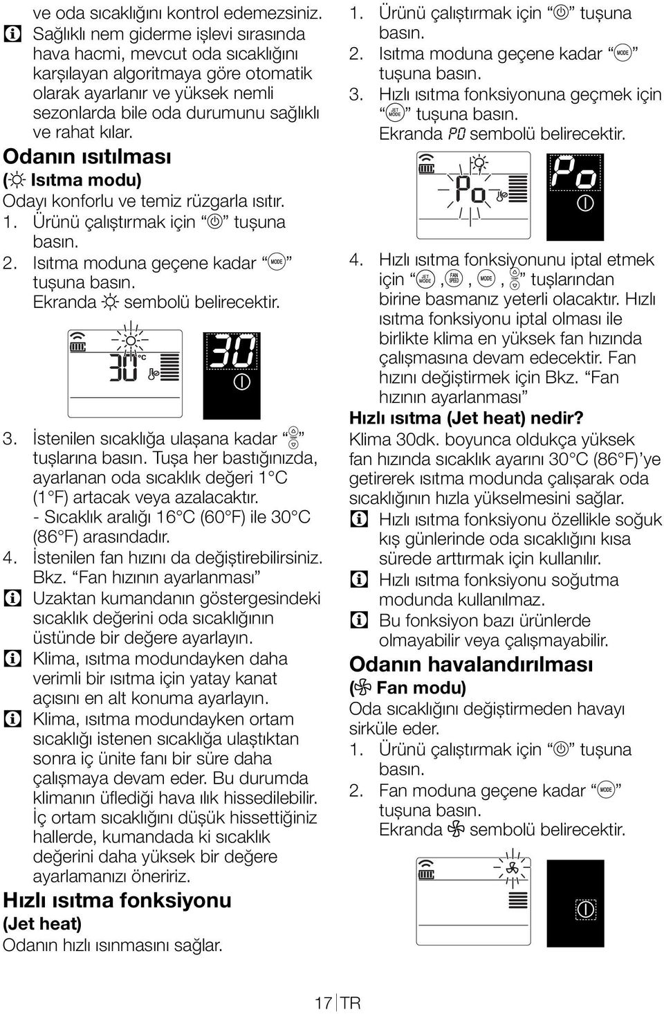 Odanın ısıtılması (d Isıtma modu) Odayı konforlu ve temiz rüzgarla ısıtır. 1. Ürünü çalıştırmak için tuşuna basın. 2. Isıtma moduna geçene kadar f tuşuna basın. Ekranda d sembolü belirecektir. 3.