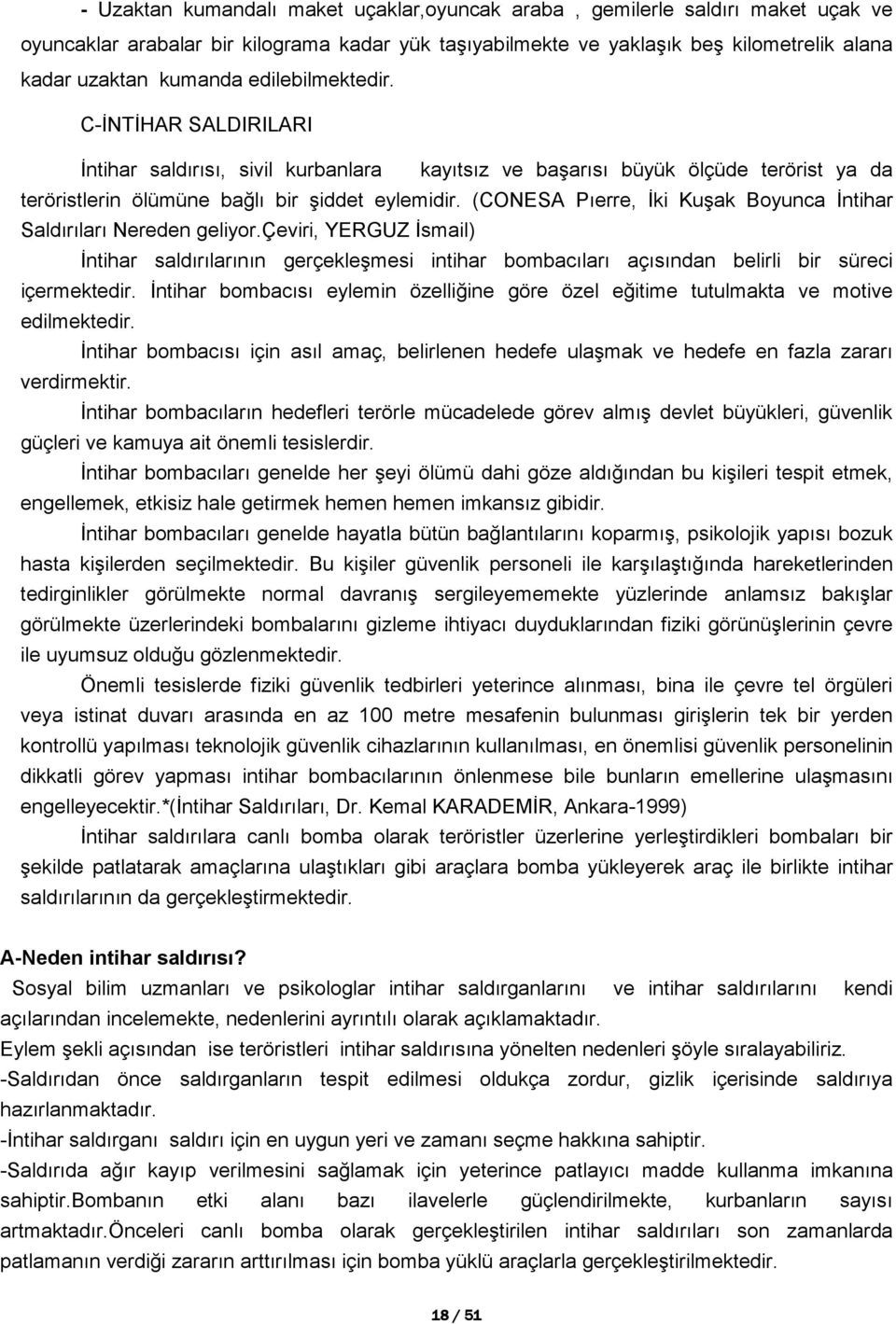 (CONESA Pıerre, İki Kuşak Boyunca İntihar Saldırıları Nereden geliyor.çeviri, YERGUZ İsmail) İntihar saldırılarının gerçekleşmesi intihar bombacıları açısından belirli bir süreci içermektedir.