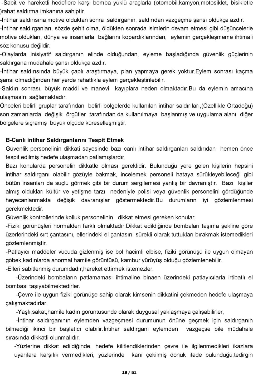 -İntihar saldırganları, sözde şehit olma, öldükten sonrada isimlerin devam etmesi gibi düşüncelerle motive oldukları, dünya ve insanlarla bağlarını kopardıklarından, eylemin gerçekleşmeme ihtimali