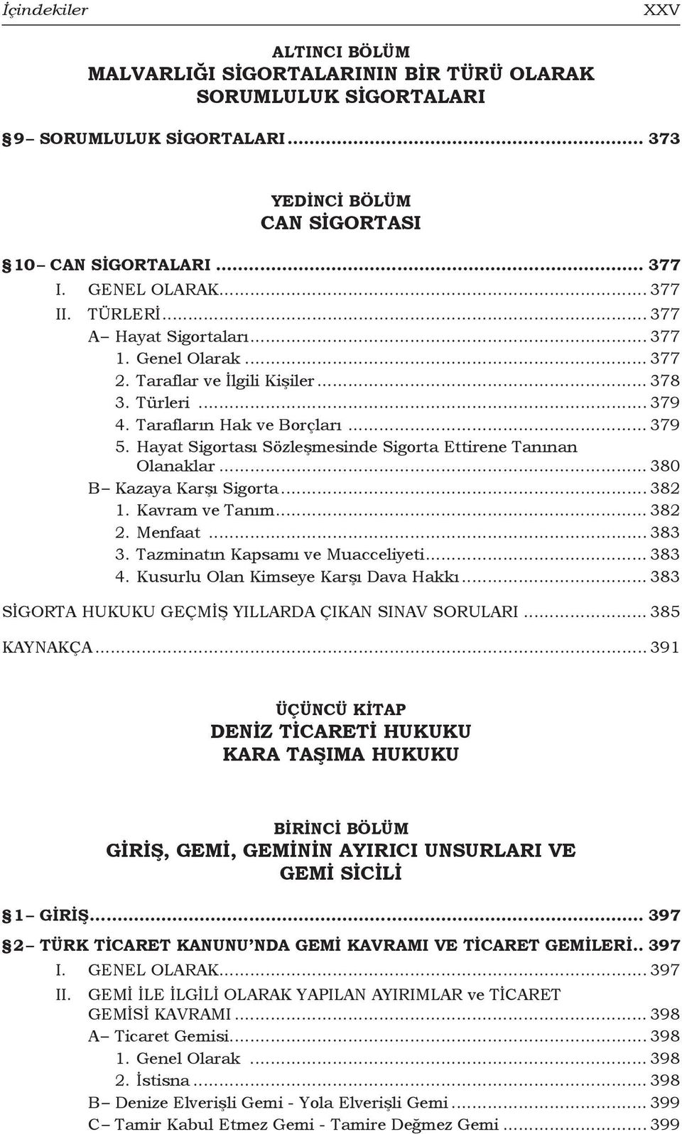 Hayat Sigortası Sözleşmesinde Sigorta Ettirene Tanınan Olanaklar... 380 B Kazaya Karşı Sigorta... 382 1. Kavram ve Tanım... 382 2. Menfaat... 383 3. Tazminatın Kapsamı ve Muacceliyeti... 383 4.