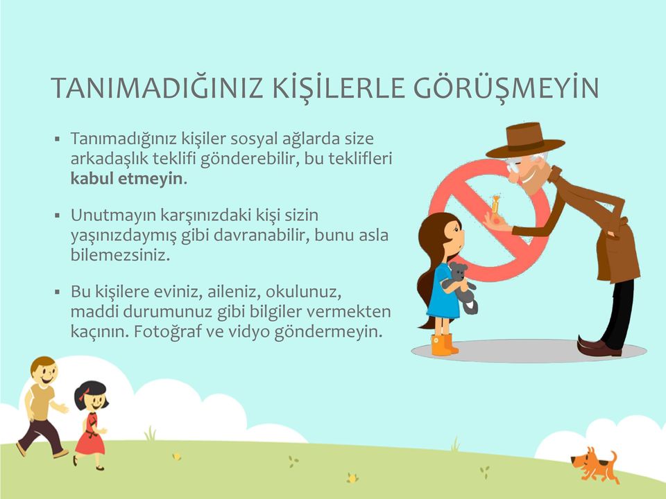 Unutmayın karşınızdaki kişi sizin yaşınızdaymış gibi davranabilir, bunu asla