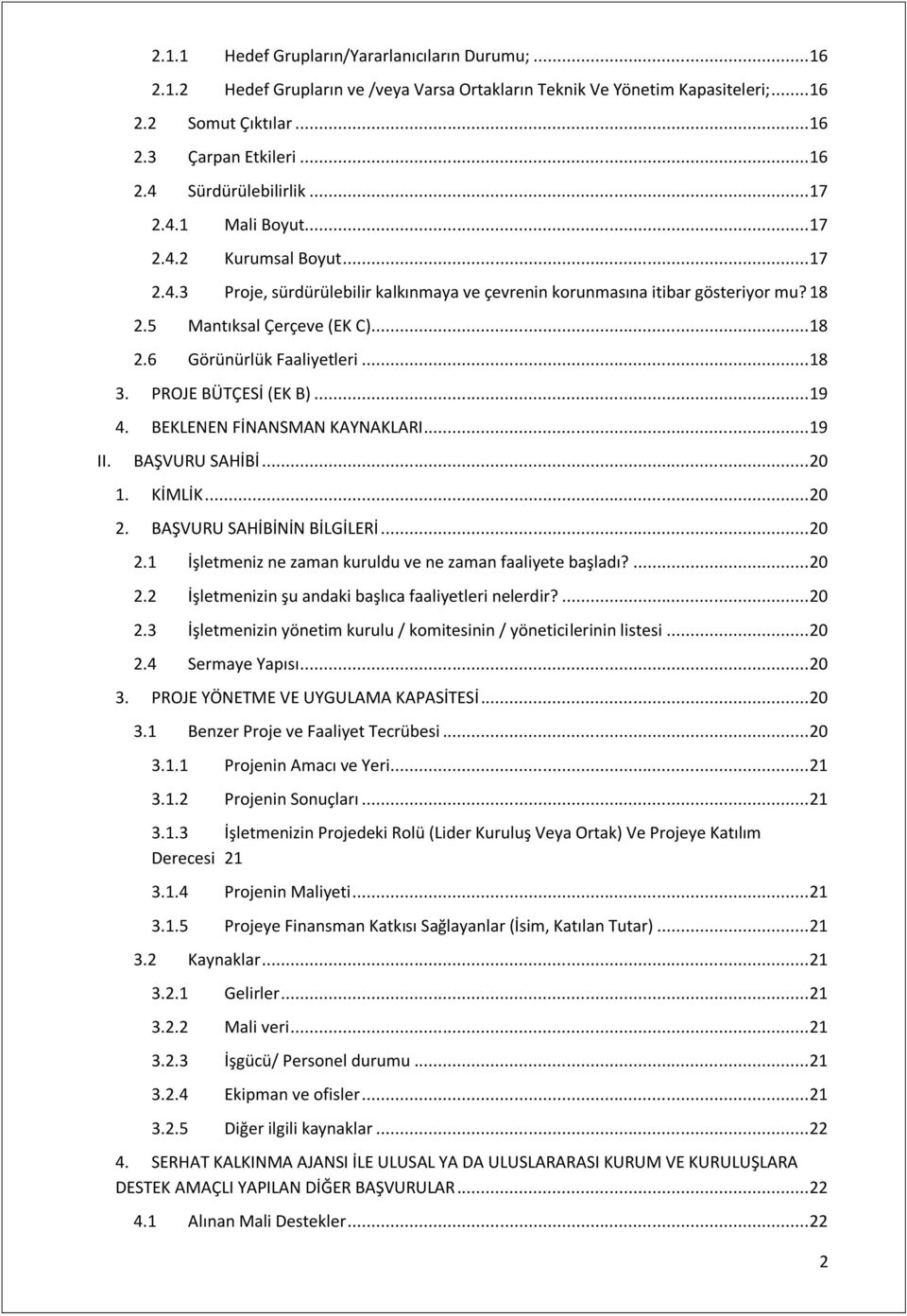 .. 18 3. PROJE BÜTÇESİ (EK B)... 19 4. BEKLENEN FİNANSMAN KAYNAKLARI... 19 II. BAŞVURU SAHİBİ... 20 1. KİMLİK... 20 2. BAŞVURU SAHİBİNİN BİLGİLERİ... 20 2.1 İşletmeniz ne zaman kuruldu ve ne zaman faaliyete başladı?