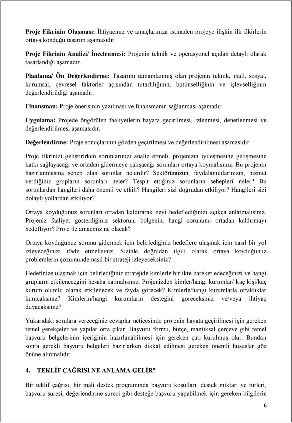 Planlama/ Ön Değerlendirme: Tasarımı tamamlanmış olan projenin teknik, mali, sosyal, kurumsal, çevresel faktörler açısından tutarlılığının, bütünselliğinin ve işlevselliğinin değerlendirildiği