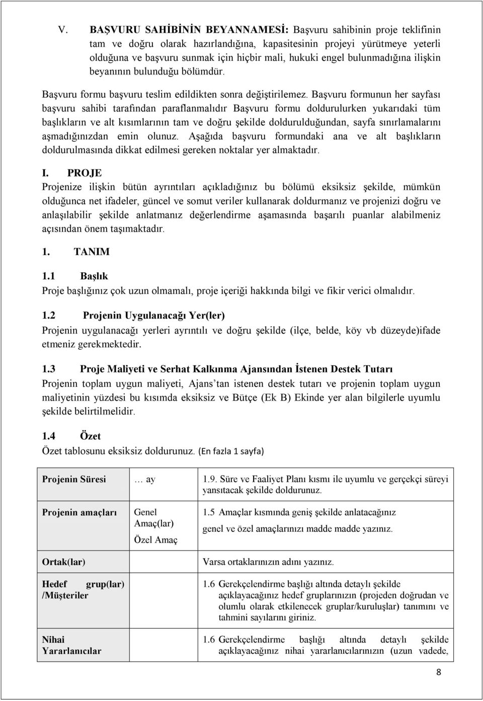 Başvuru formunun her sayfası başvuru sahibi tarafından paraflanmalıdır Başvuru formu doldurulurken yukarıdaki tüm başlıkların ve alt kısımlarının tam ve doğru şekilde doldurulduğundan, sayfa