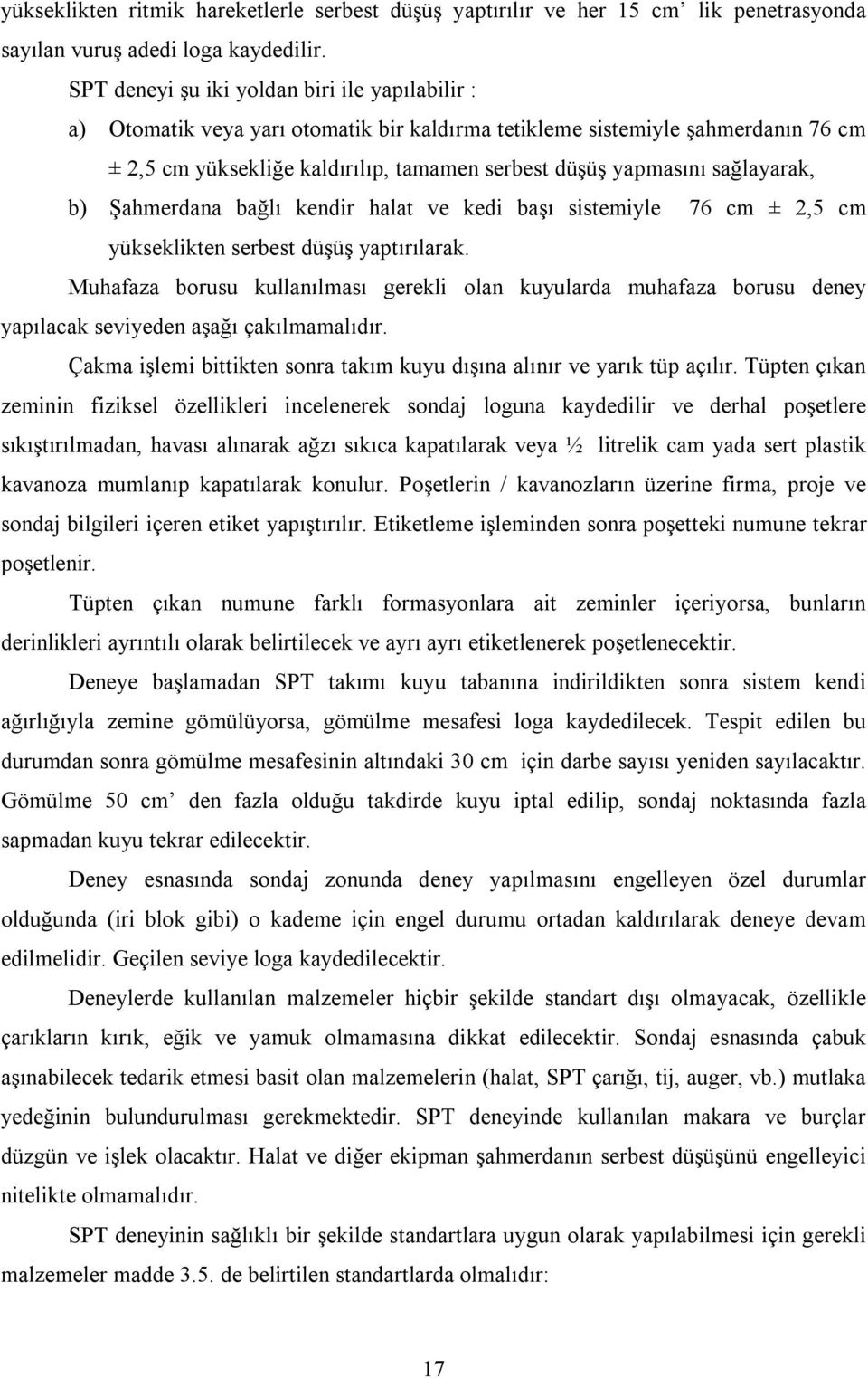 sağlayarak, b) Şahmerdana bağlı kendir halat ve kedi başı sistemiyle 76 cm ± 2,5 cm yükseklikten serbest düşüş yaptırılarak.