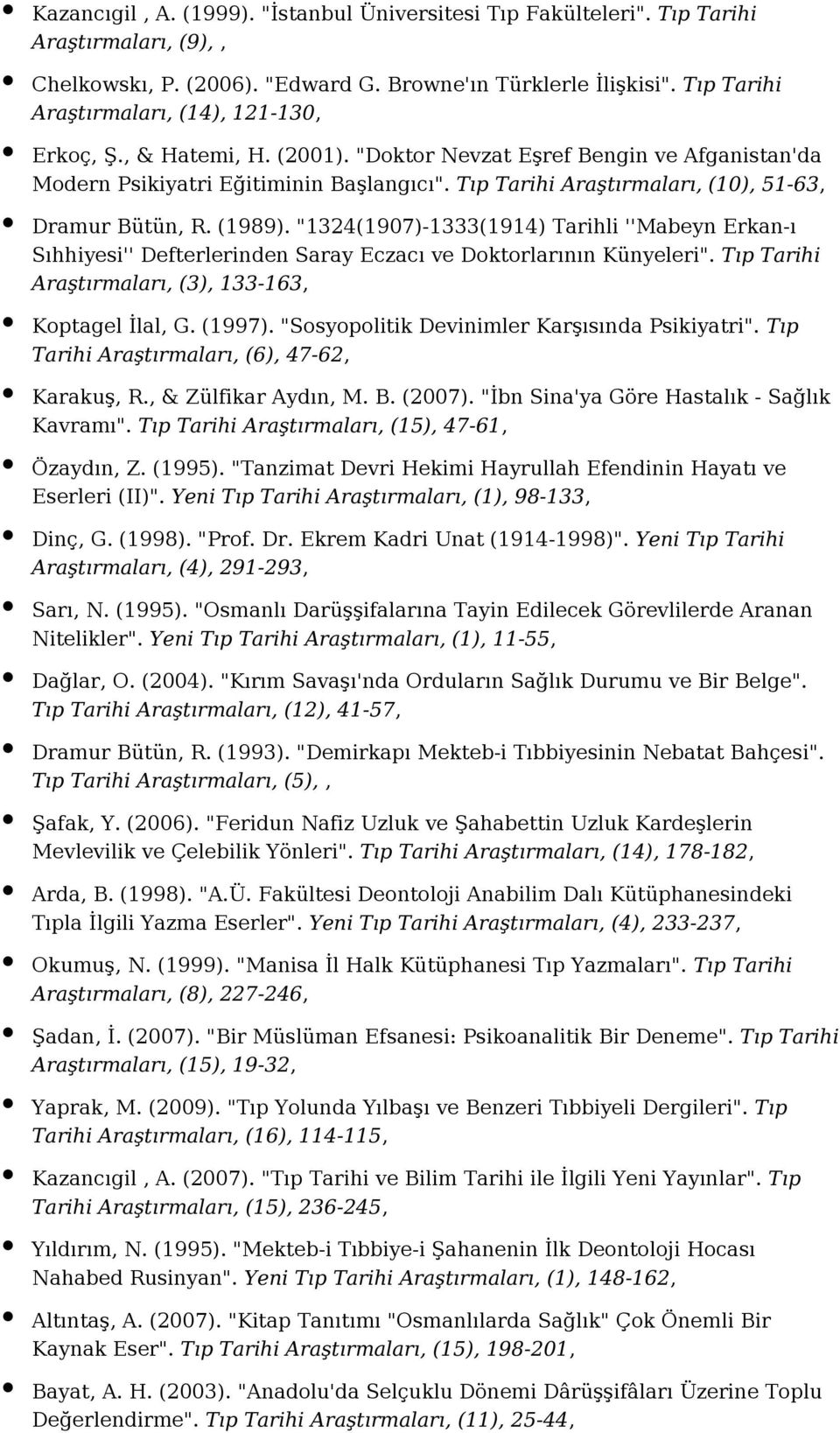 Tıp Tarihi Araştırmaları, (10), 51-63, Dramur Bütün, R. (1989). "1324(1907)-1333(1914) Tarihli ''Mabeyn Erkan-ı Sıhhiyesi'' Defterlerinden Saray Eczacı ve Doktorlarının Künyeleri".