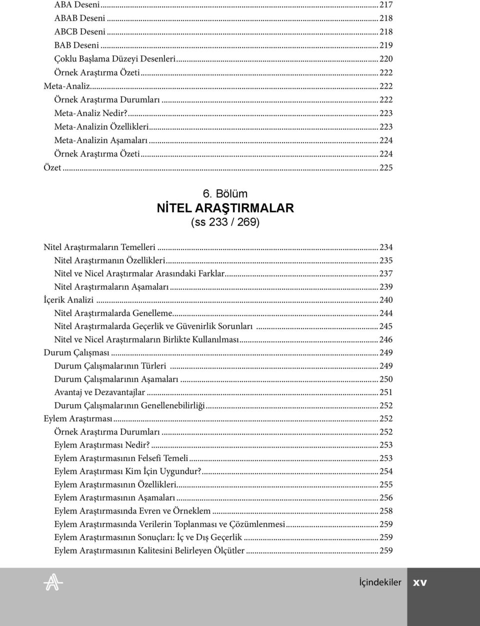 Bölüm NİTEL ARAŞTIRMALAR (ss 233 / 269) Nitel Araştırmaların Temelleri...234 Nitel Araştırmanın Özellikleri...235 Nitel ve Nicel Araştırmalar Arasındaki Farklar...237 Nitel Araştırmaların Aşamaları.