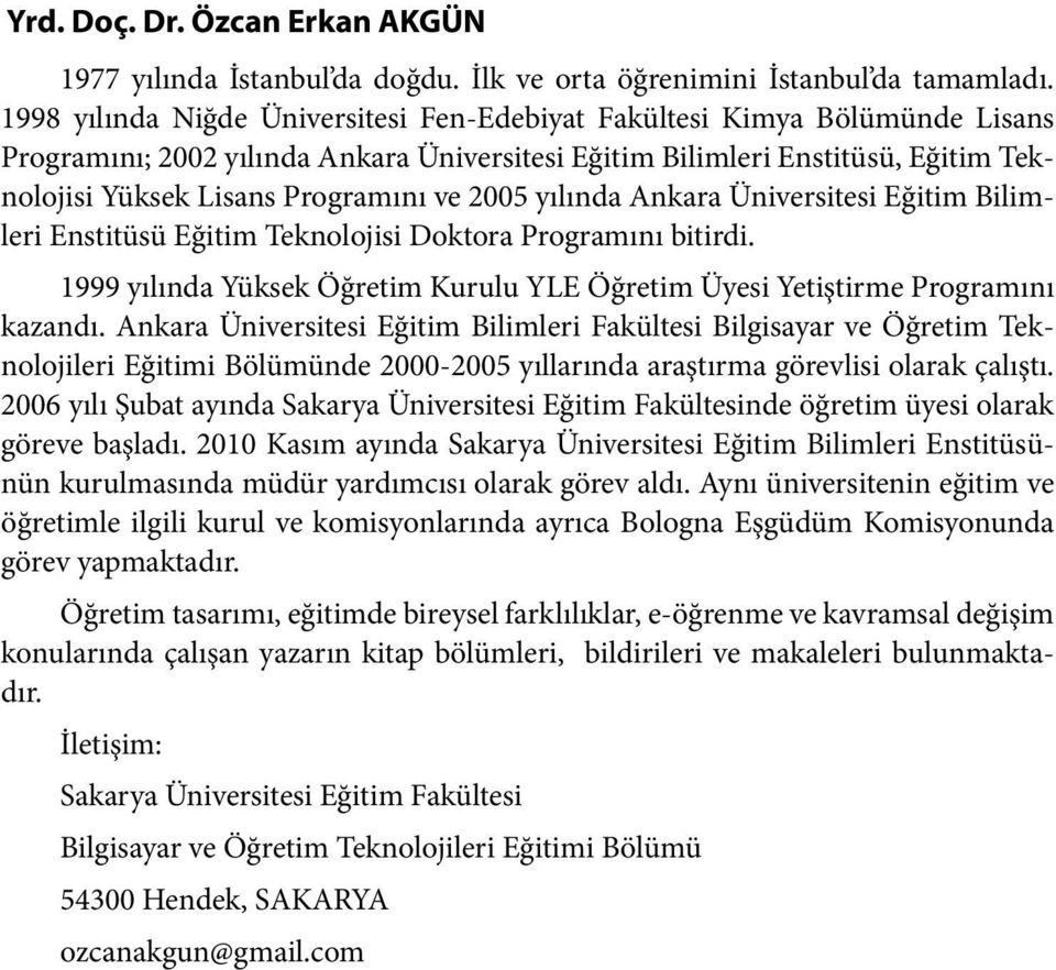 2005 yılında Ankara Üniversitesi Eğitim Bilimleri Enstitüsü Eğitim Teknolojisi Doktora Programını bitirdi. 1999 yılında Yüksek Öğretim Kurulu YLE Öğretim Üyesi Yetiştirme Programını kazandı.