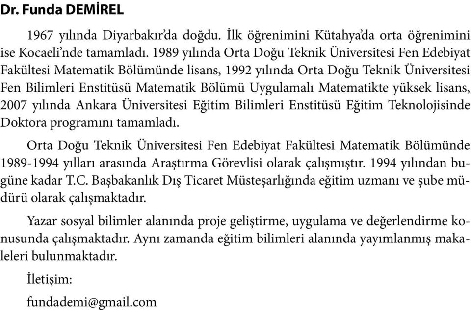 Matematikte yüksek lisans, 2007 yılında Ankara Üniversitesi Eğitim Bilimleri Enstitüsü Eğitim Teknolojisinde Doktora programını tamamladı.