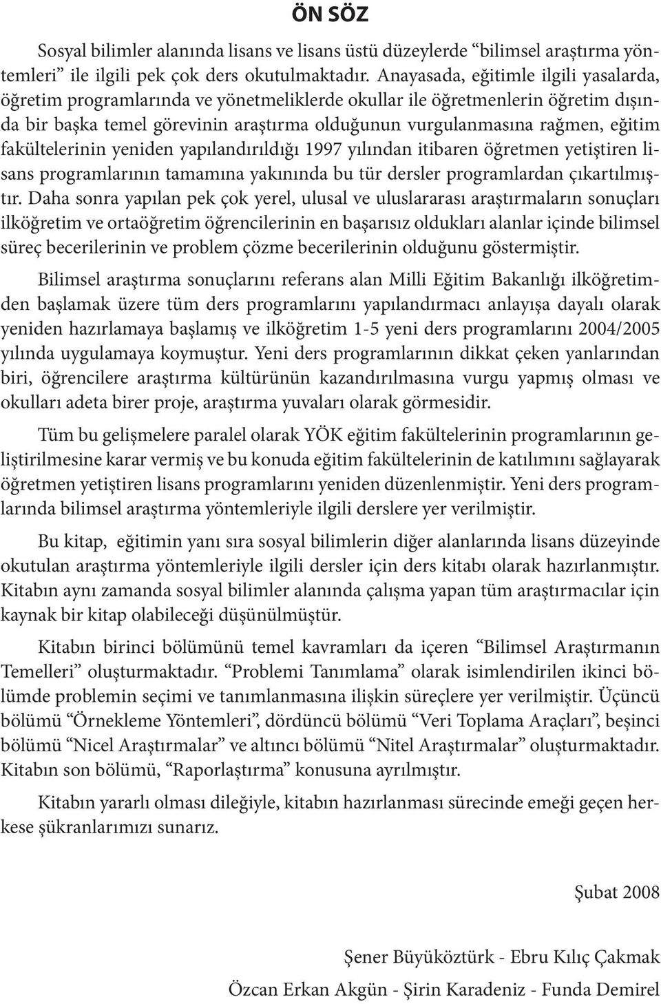 fakültelerinin yeniden yapılandırıldığı 1997 yılından itibaren öğretmen yetiştiren lisans programlarının tamamına yakınında bu tür dersler programlardan çıkartılmıştır.