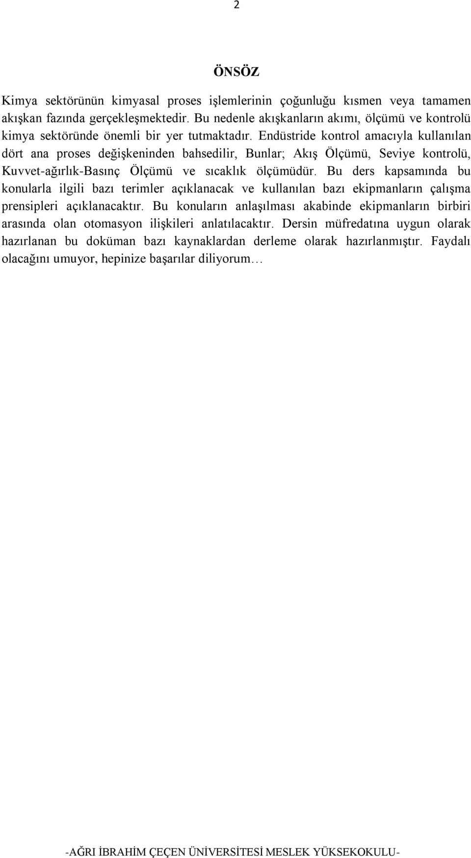 Endüstride kontrol amacıyla kullanılan dört ana proses değişkeninden bahsedilir, Bunlar; Akış Ölçümü, Seviye kontrolü, Kuvvet-ağırlık-Basınç Ölçümü ve sıcaklık ölçümüdür.