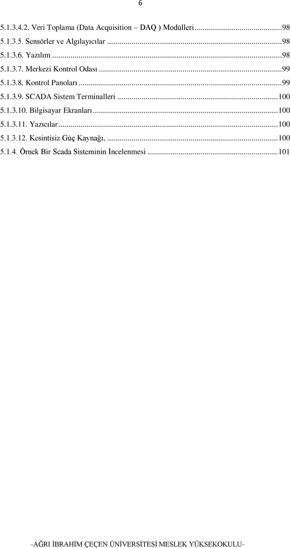 .. 100 5.1.3.10. Bilgisayar Ekranları... 100 5.1.3.11. Yazıcılar... 100 5.1.3.12.
