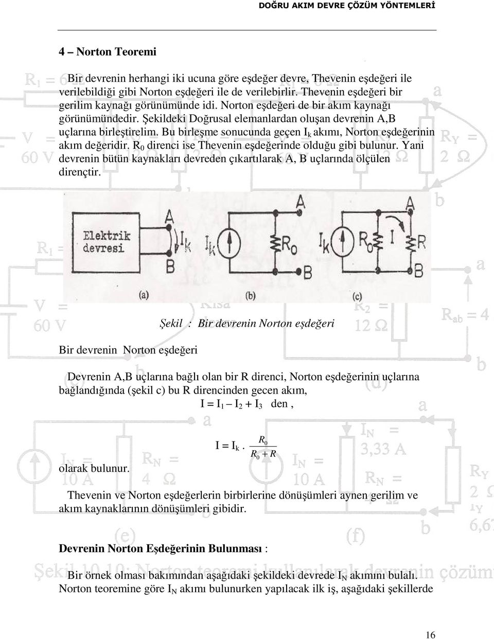 Bu birleşme sonucunda geçen I k akımı, Norton eşdeğerinin akım değeridir. R 0 direnci ise Thevenin eşdeğerinde olduğu gibi bulunur.