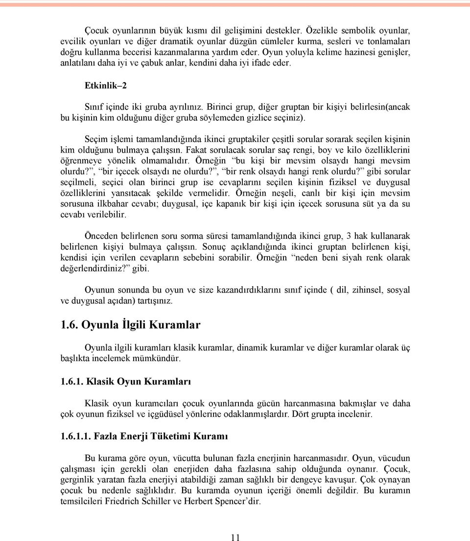 Oyun yoluyla kelime hazinesi genişler, anlatılanı daha iyi ve çabuk anlar, kendini daha iyi ifade eder. Etkinlik 2 Sınıf içinde iki gruba ayrılınız.