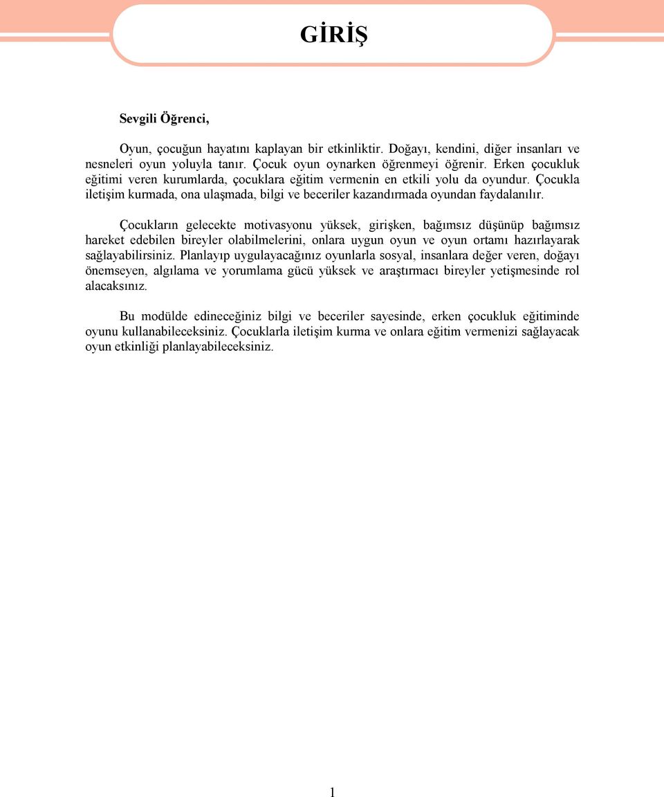 Çocukların gelecekte motivasyonu yüksek, girişken, bağımsız düşünüp bağımsız hareket edebilen bireyler olabilmelerini, onlara uygun oyun ve oyun ortamı hazırlayarak sağlayabilirsiniz.