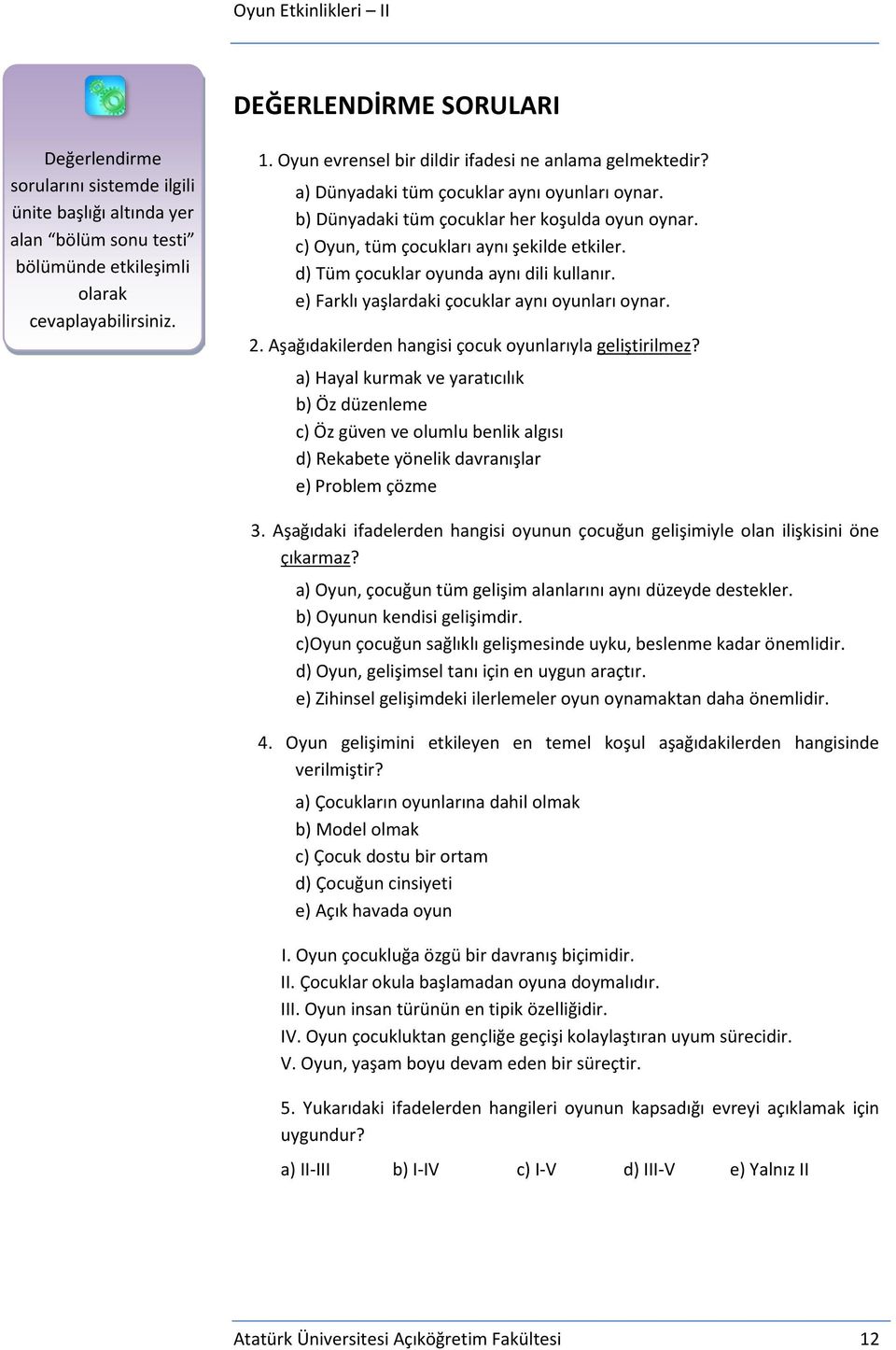 d) Tüm çocuklar oyunda aynı dili kullanır. e) Farklı yaşlardaki çocuklar aynı oyunları oynar. 2. Aşağıdakilerden hangisi çocuk oyunlarıyla geliştirilmez?