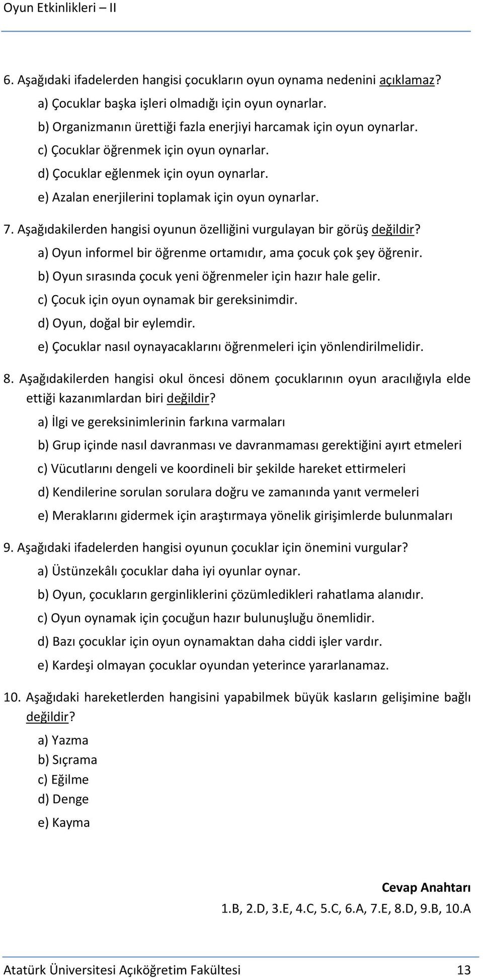 Aşağıdakilerden hangisi oyunun özelliğini vurgulayan bir görüş değildir? a) Oyun informel bir öğrenme ortamıdır, ama çocuk çok şey öğrenir.