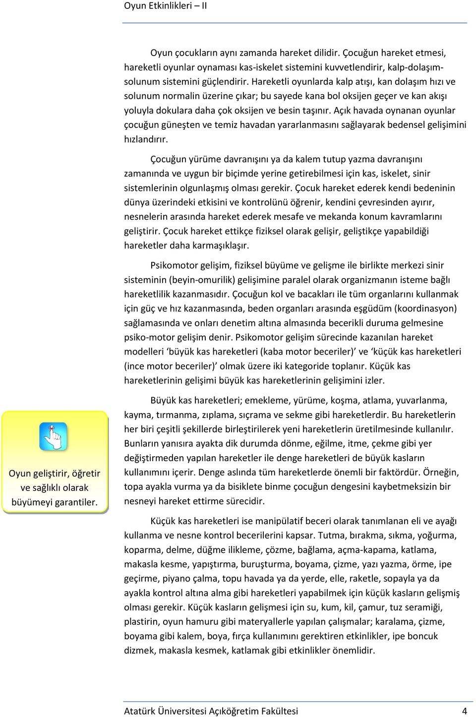 Açık havada oynanan oyunlar çocuğun güneşten ve temiz havadan yararlanmasını sağlayarak bedensel gelişimini hızlandırır.