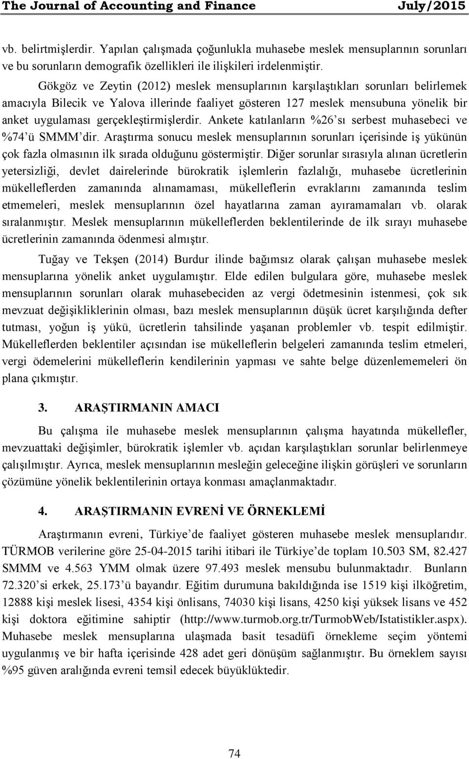 Gökgöz ve Zeytin (2012) meslek mensuplarının karşılaştıkları sorunları belirlemek amacıyla Bilecik ve Yalova illerinde faaliyet gösteren 127 meslek mensubuna yönelik bir anket uygulaması