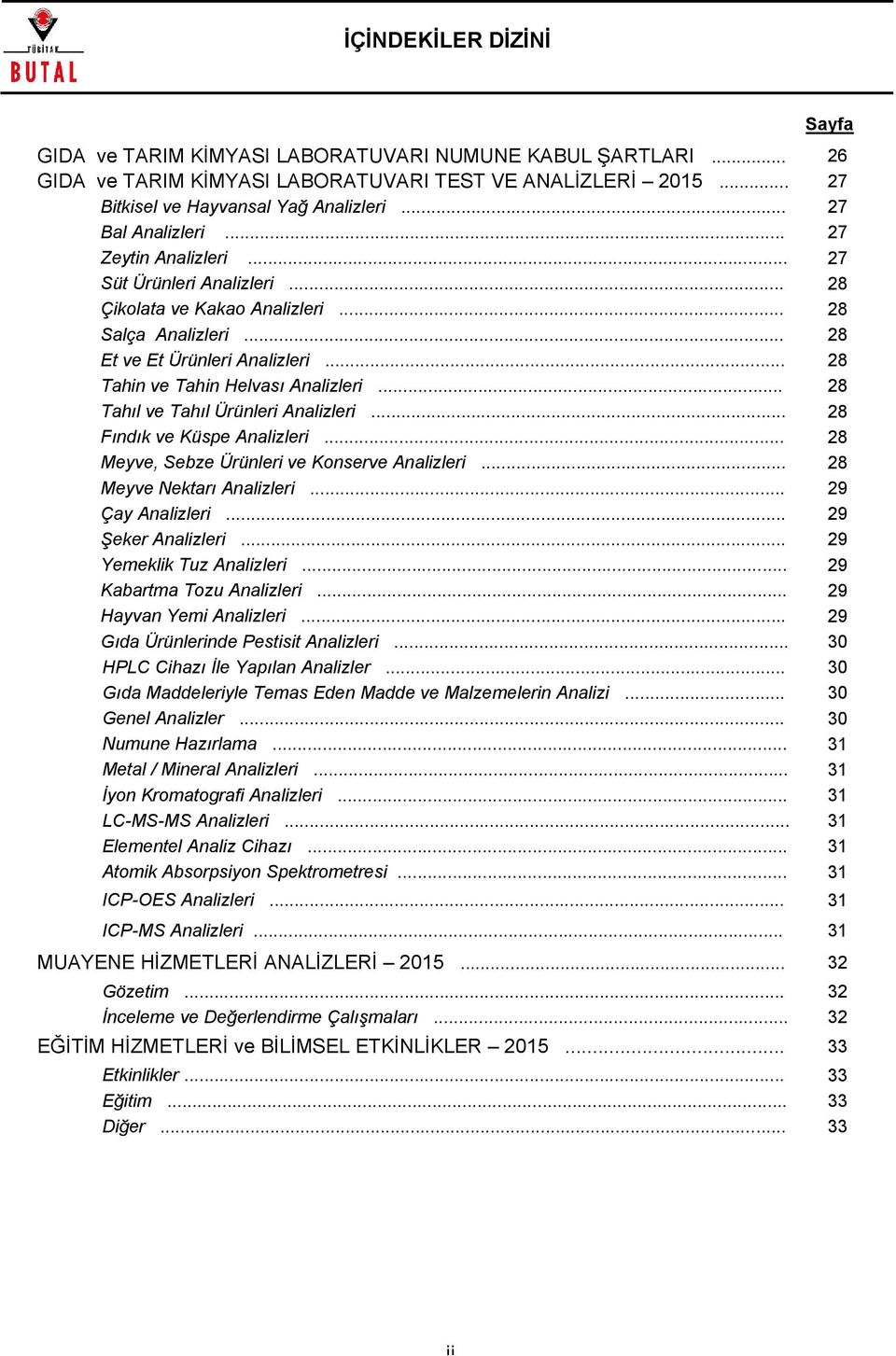 .. 28 Tahin ve Tahin Helvası Analizleri... 28 Tahıl ve Tahıl Ürünleri Analizleri... 28 Fındık ve Küspe Analizleri... 28 Meyve, Sebze Ürünleri ve Konserve Analizleri... 28 Meyve Nektarı Analizleri.