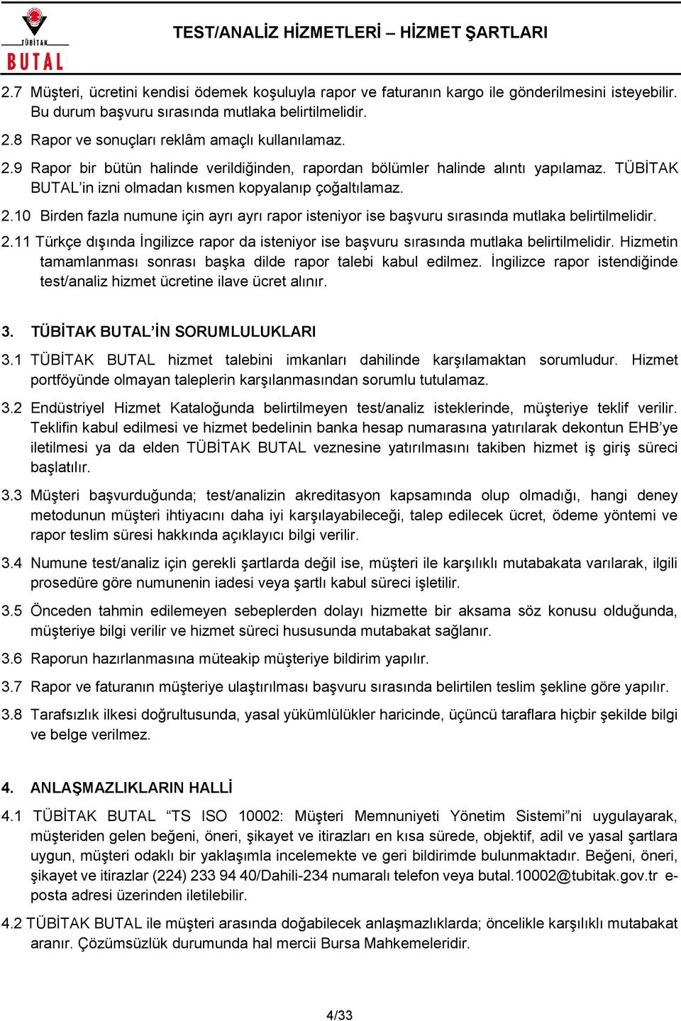 10 Birden fazla numune için ayrı ayrı rapor isteniyor ise başvuru sırasında mutlaka belirtilmelidir. 2.11 Türkçe dışında İngilizce rapor da isteniyor ise başvuru sırasında mutlaka belirtilmelidir.