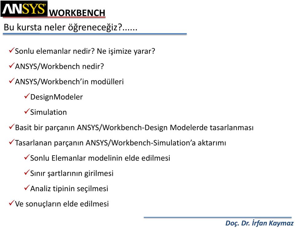 Modelerde tasarlanması Tasarlanan parçanın ANSYS/Workbench Simulation a aktarımı Sonlu Elemanlar