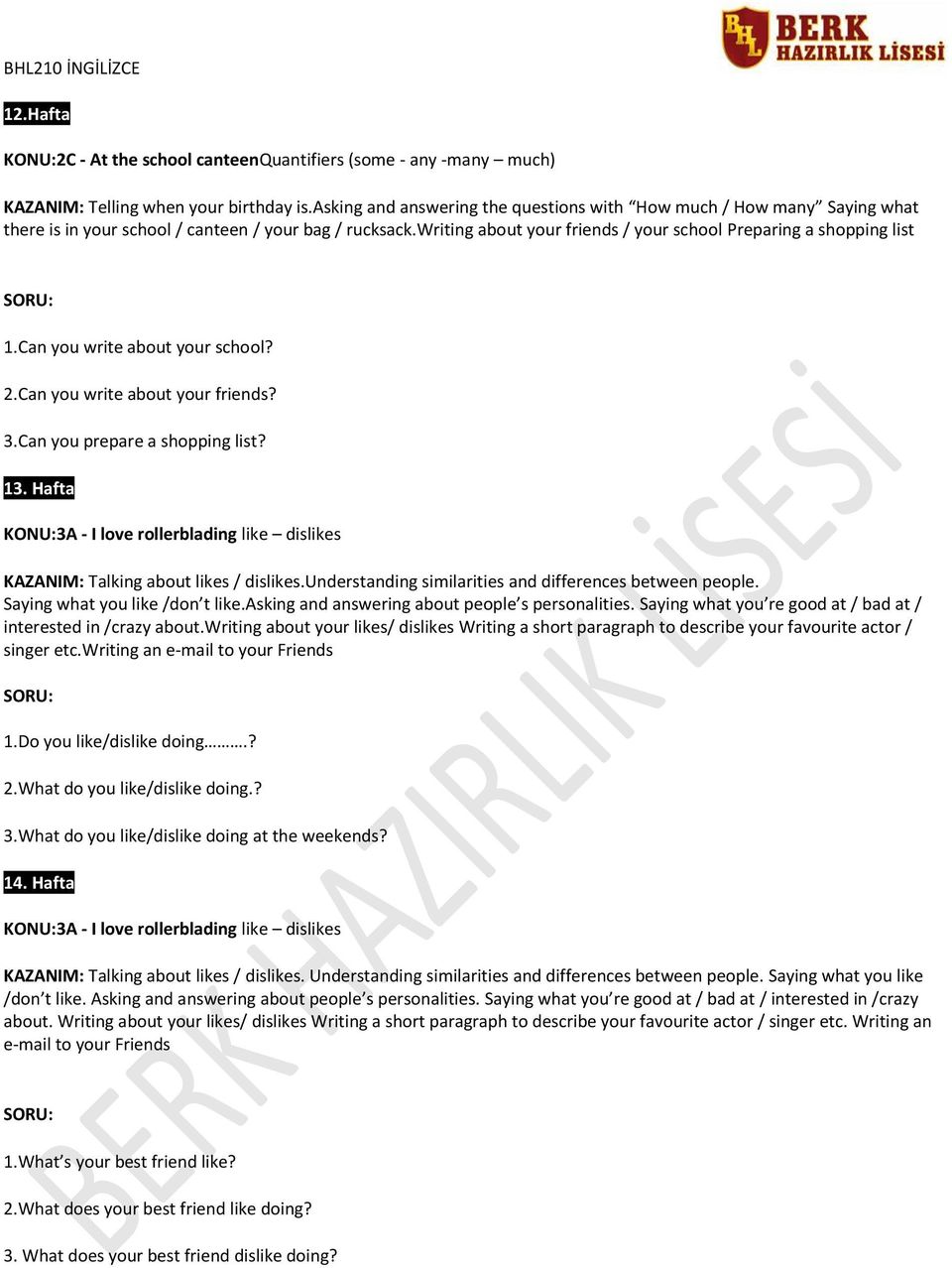 Can you write about your school? 2.Can you write about your friends? 3.Can you prepare a shopping list? 13. Hafta KONU:3A - I love rollerblading like dislikes KAZANIM: Talking about likes / dislikes.